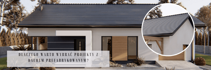 Dlaczego warto wybrać projekt domu z dachem prefabrykowanym?
